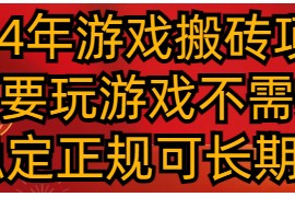 2024年游戏搬砖项目 不需要玩游戏不需要挂机 稳定正规可长期操作