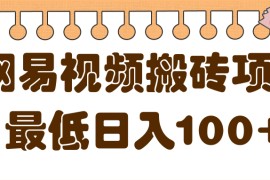 最新网易视频搬砖项目，零成本零门槛可实现最低日入100+