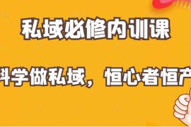 价值1999元的私域必修内训课：科学做私域，恒心者恒产