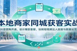 2026本地商家同城获客全攻略：抖音团购开通+爆款套餐打造+达人投放与数据运营实战