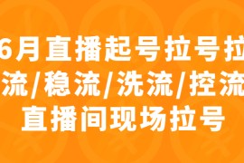 6月直播起号拉号拉流/稳流/洗流/控流直播间现场拉号，4小时时长课程
