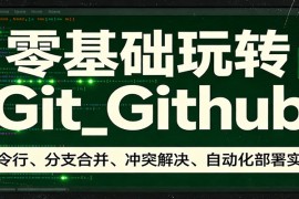 零基础玩转Git_Github：命令行、分支合并、冲突解决、自动化部署实操