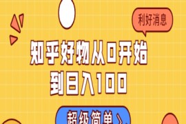 知乎好物从0开始到日入100，超级简单的玩法分享，新人一看也能上手操作