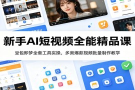 新手AI短视频全能精品课：豆包即梦全套工具实操，多类爆款视频批量制作教学