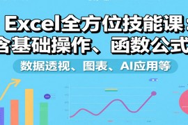 Excel全方位技能课：含基础操作、函数公式、数据透视、图表、AI应用等