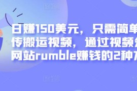 日赚150美元，只需简单上传搬运视频，通过视频分享网站rumble赚钱的2种方法