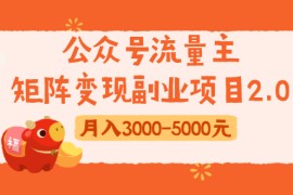 公众号流量主矩阵变现副业项目2.0，新手零粉丝稍微小打小闹月入3000-5000元 