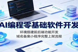 AI编程零基础软件开发：环境搭建前后端功能开发，域名备案小程序完整上架流程
