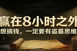 公众号付费文章《赢在8小时之外，想搞钱，一定要有盗墓思维》