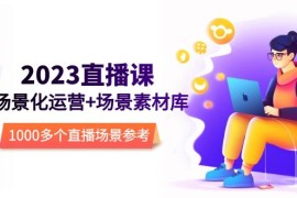 直播-场景化运营+场景素材库，1000多个直播场景参考 
