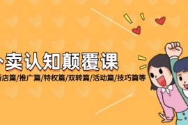 外卖认知颠覆课：基础篇/新店篇/推广篇/特权篇/双转篇/活动篇/技巧篇等