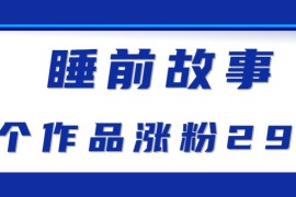 最新抖音快手蓝海助眠新玩法，睡前故事解说单条最高播放量破千万【教程+软件+素...