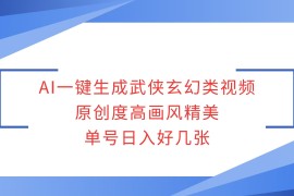 AI一键生成武侠玄幻类视频，原创度高画风精美，单号日入好几张