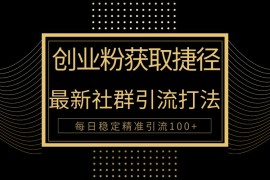 创业粉捷径！最新被动引流方法大揭秘，实现每日100+精准引流