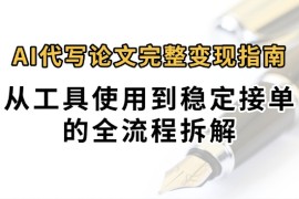 0投入月过万AI代写论文完整变现指南：从工具使用到稳定接单的全流程拆解