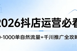 2026抖店运营必看：0-1000单自然流量+千川推广全攻略