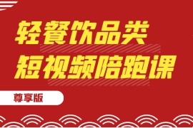 轻餐饮品类短视频陪跑课（尊享版），包括：基础篇、认知篇、算法篇、定位篇、对标