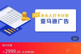 亚马逊木头人广告课，完整的亚马逊广告认知和实际可执行的广告打法