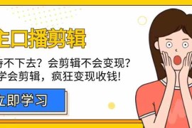 博主口播剪辑课：十天学会视频剪辑，解决变现问题疯狂收钱！