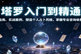 塔罗入门到精通，牌阵运用、实战案例、塑造个人占卜风格，掌握专业咨询收费能力