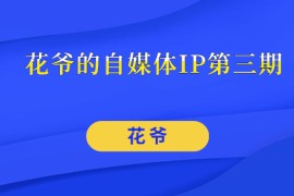 花爷的自媒体IP第三期