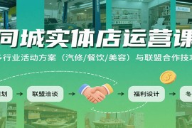 同城实体店运营课：多行业活动方案（汽修/餐饮/美容）与联盟合作技巧