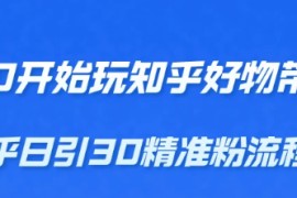 从0开始玩知乎好物带货，教你知乎日引30精准粉流程，轻松月入万元