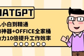 CHATGPT从小白到精通，助力10倍提升工作效率，AI神器+OFFICE全家桶
