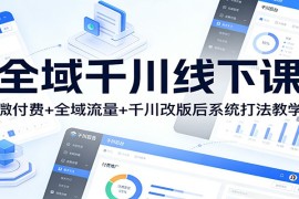 全域千川线下课：微付费+全域流量+千川改版后系统打法教学