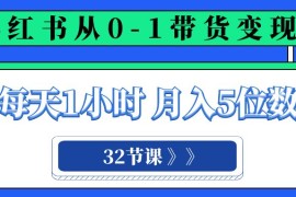小红书 0-1带货变现营，每天1小时，轻松月入5位数（32节课）