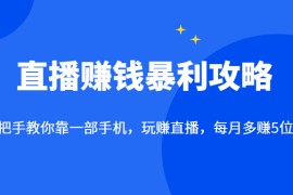 直播赚钱暴利攻略：手把手教你靠一部手机，玩赚直播，每月多赚5位数