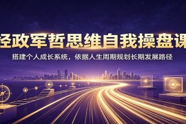经政军哲思维自我操盘课：搭建个人成长系统，依据人生周期规划长期发展路径