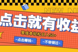 零成本零门槛点击浏览赚钱项目，有点击就有收益，轻松日入50+