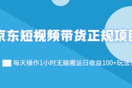 京东短视频带货正规项目：每天操作1小时无脑搬运日收益100+玩法！ 