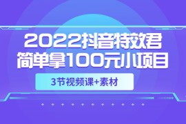 抖音特效君简单拿100元小项目，可深耕赚更多，视频课程+素材