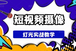 短视频摄像-灯光实战教学，想拍好短视频，这个课程一定是必看课