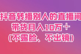 抖音转播别人的直播间带货月入10万＋(不露脸、不出镜)