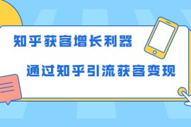 知乎获客增长利器：教你如何轻松通过知乎引流获客变现