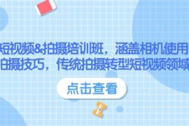 短视频拍摄培训班，涵盖相机使用、拍摄技巧，传统拍摄转型短视频领域