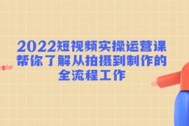 短视频实操运营课：帮你了解从拍摄到制作的全流程工作