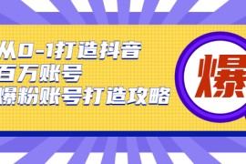 从0-1打造抖音百万账号-爆粉账号打造攻略，针对有账号无粉丝的现象