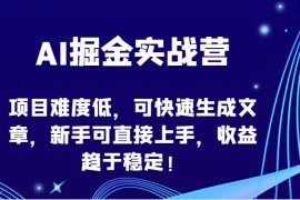 AI掘金实战营-项目难度低，可快速生成文章，新手可直接上手，收益趋于稳定！