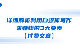详细解析利用自媒体写作来赚钱的3大要素【付费文章】