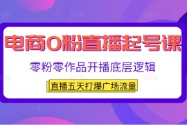 电商0粉直播起号课，零粉零作品开播底层逻辑，直播五天打爆广场流量