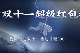 小白可做的双十一超级红包，借助双十一活动日赚300+，只要去做就有收益