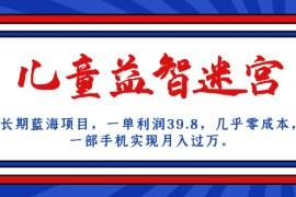 长期蓝海项目，儿童益智迷宫，一单利润39.8，几乎零成本，一部手机实现月入...