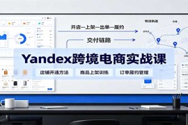 Yandex跨境电商实战运营课：从平台入门到开店出单全流程指南