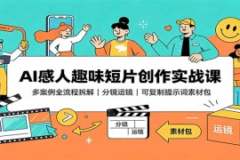 AI感人趣味短片创作实战课：多案例全流程拆解，分镜运镜，可复制提示词素材包