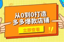 从0到0打造多多爆款店铺，选品、上架、优化技巧，助力商家实现高效运营