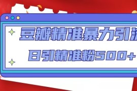 豆瓣精准暴力引流，日引精准粉500+【12视频课】